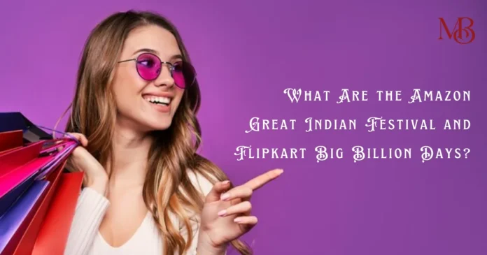 What Are the Amazon Great Indian Festival and Flipkart Big Billion Days?